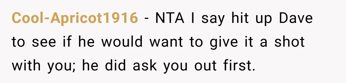 Twin Blames Sister For Ruining Date, Gets Called Out For Her Own Behavior Cool-Apricot1916 − NTA I say hit up Dave to see if he would want to give it a shot with you; he did ask you out first.