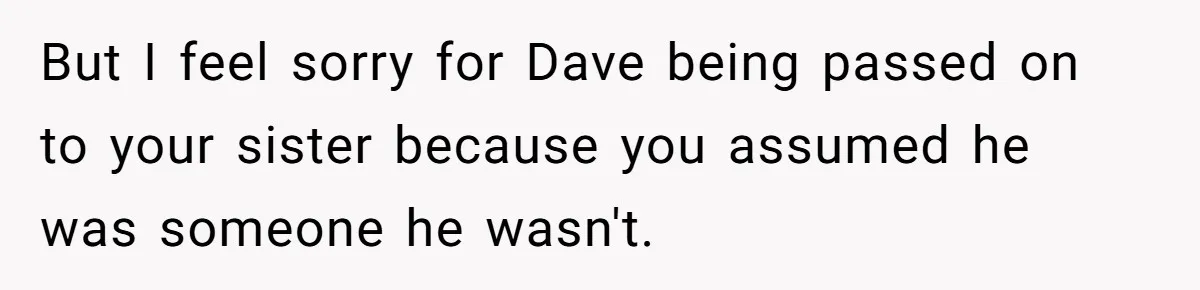 Twin Blames Sister For Ruining Date, Gets Called Out For Her Own Behavior But I feel sorry for Dave being passed on to your sister because you assumed he was someone he wasn't.