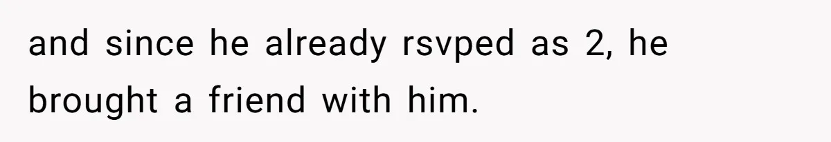 She Makes One Exception For Wedding Guest, Then Regrets It When He Brings A Stranger and since he already rsvped as 2, he brought a friend with him.