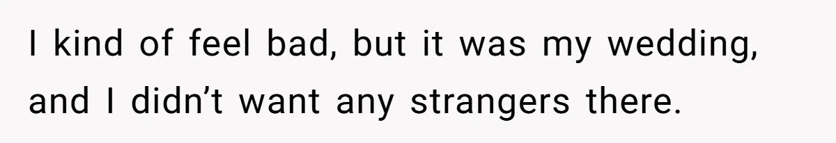 She Makes One Exception For Wedding Guest, Then Regrets It When He Brings A Stranger I kind of feel bad, but it was my wedding, and I didn’t want any strangers there.