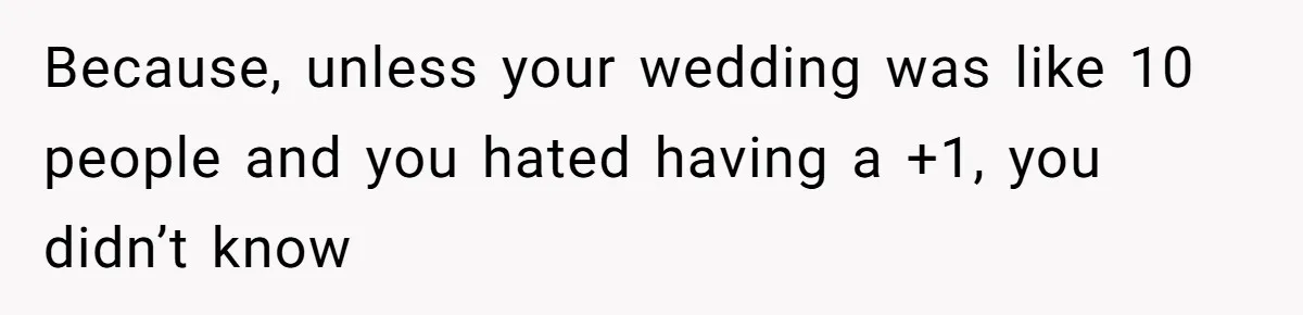 She Makes One Exception For Wedding Guest, Then Regrets It When He Brings A Stranger Because, unless your wedding was like 10 people and you hated having a +1, you didn’t know