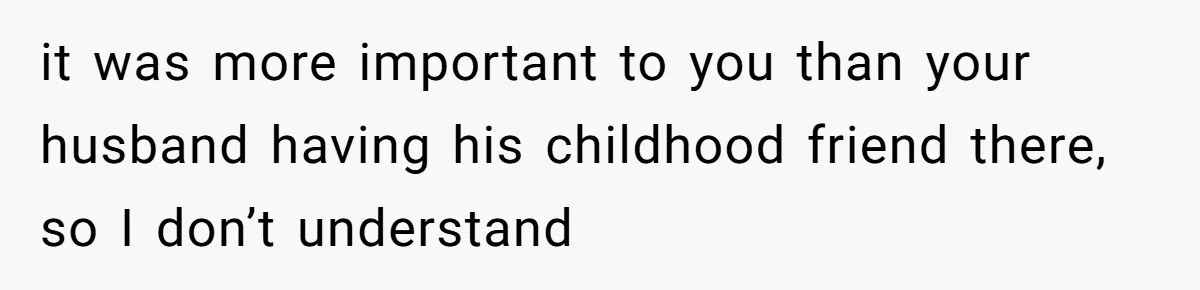 She Makes One Exception For Wedding Guest, Then Regrets It When He Brings A Stranger it was more important to you than your husband having his childhood friend there, so I don’t understand