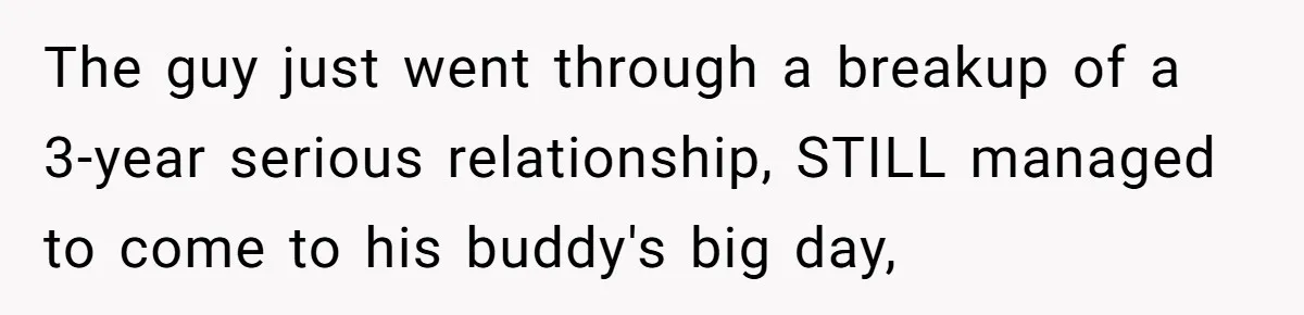She Makes One Exception For Wedding Guest, Then Regrets It When He Brings A Stranger The guy just went through a breakup of a 3-year serious relationship, STILL managed to come to his buddy's big day,