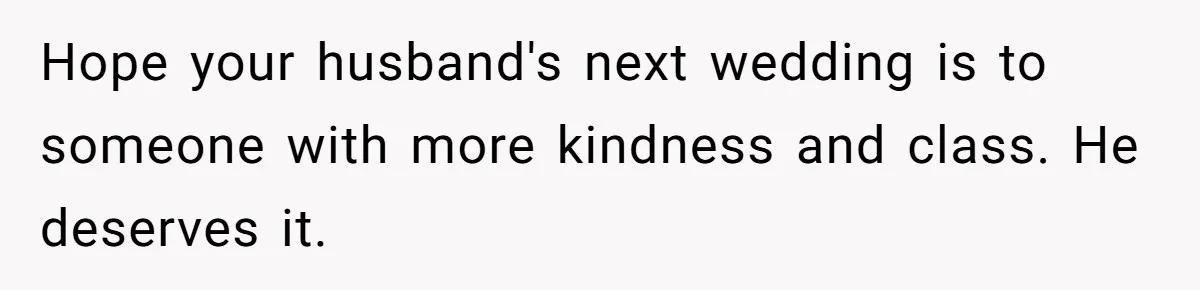 She Makes One Exception For Wedding Guest, Then Regrets It When He Brings A Stranger Hope your husband's next wedding is to someone with more kindness and class. He deserves it.