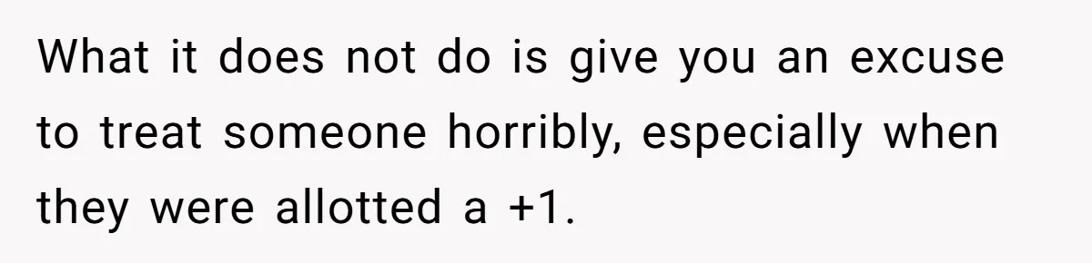 She Makes One Exception For Wedding Guest, Then Regrets It When He Brings A Stranger What it does not do is give you an excuse to treat someone horribly, especially when they were allotted a +1.