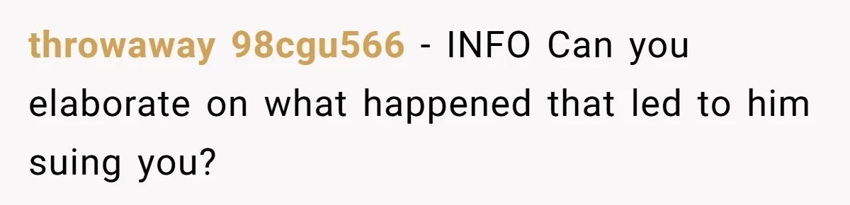 throwaway 98cgu566 − INFO Can you elaborate on what happened that led to him suing you?