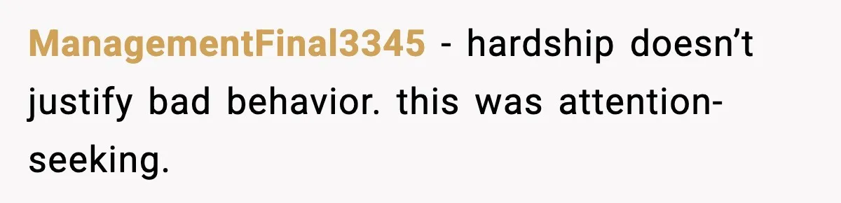 ManagementFinal3345 - hardship doesn’t justify bad behavior. this was attention-seeking.