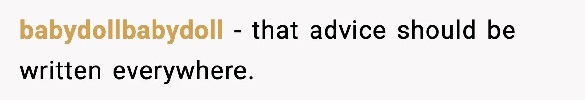 babydollbabydoll - that advice should be written everywhere.