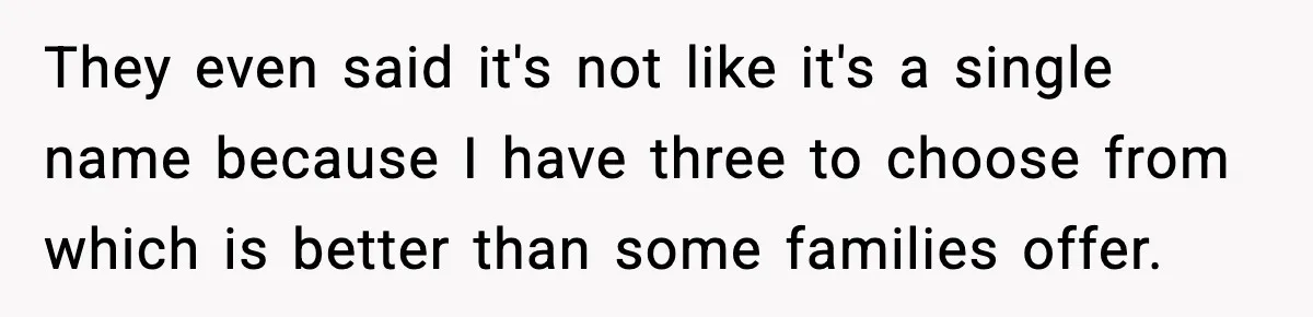 They even said it's not like it's a single name because I have three to choose from which is better than some families offer.