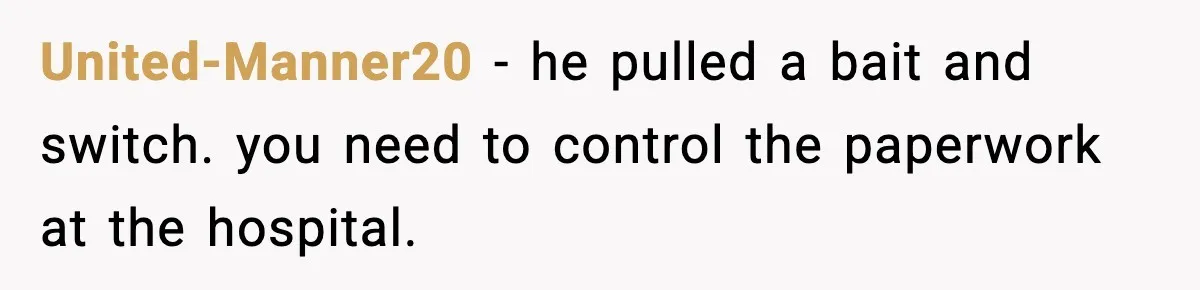 United-Manner20 - he pulled a bait and switch. you need to control the paperwork at the hospital.