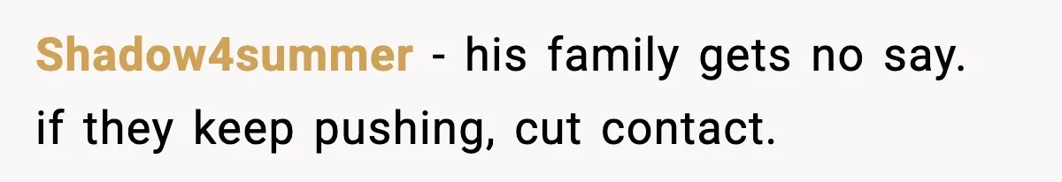 Shadow4summer - his family gets no say. if they keep pushing, cut contact.