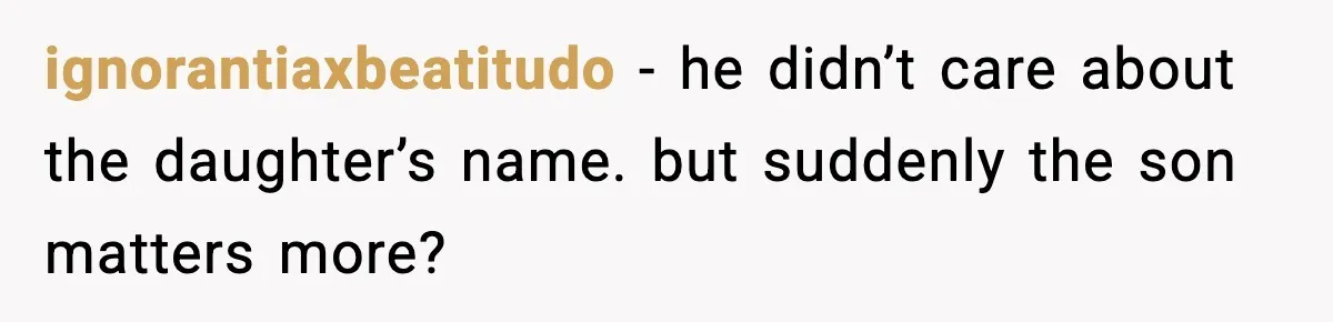 ignorantiaxbeatitudo - he didn’t care about the daughter’s name. but suddenly the son matters more?