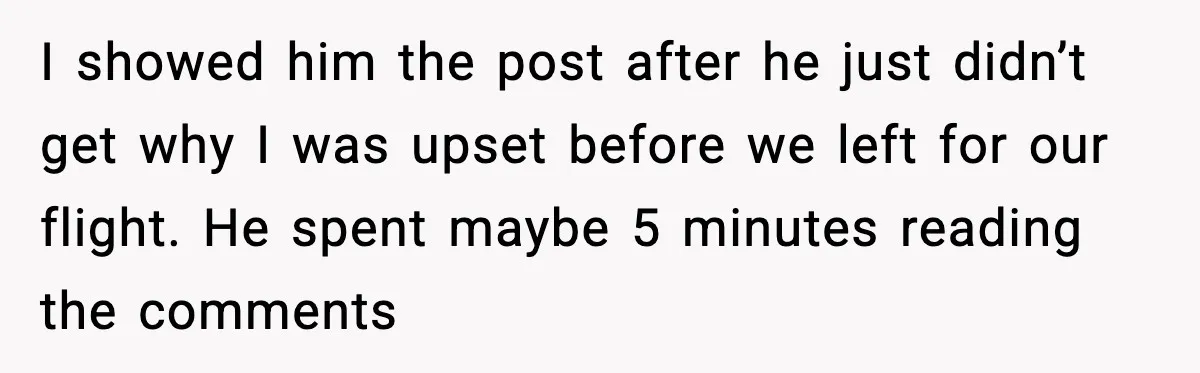 Woman Refuses to Stay at In-Laws’ House After Being Treated Like a Stranger I showed him the post after he just didn’t get why I was upset before we left for our flight. He spent maybe 5 minutes reading the comments
