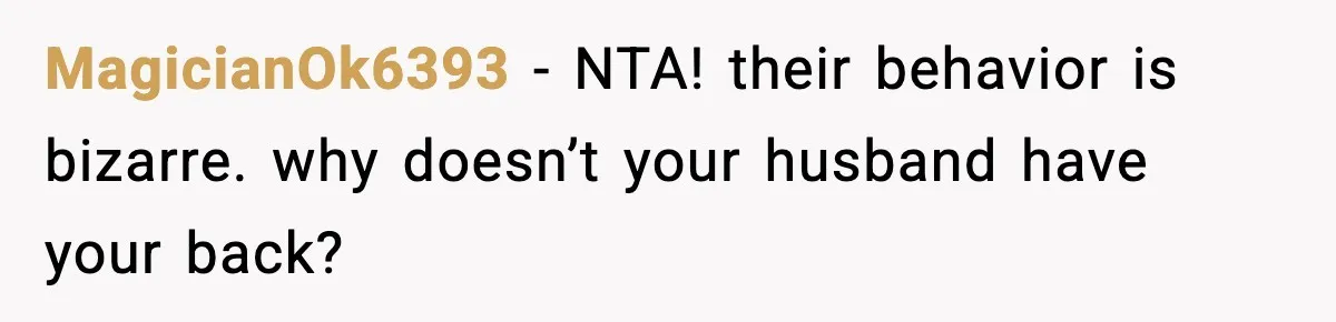 Woman Refuses to Stay at In-Laws’ House After Being Treated Like a Stranger MagicianOk6393 - NTA! their behavior is bizarre. why doesn’t your husband have your back?