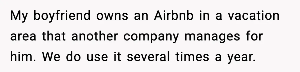 Woman Books Doctor Appointment Instead Of Attending Boyfriend’s Meeting My boyfriend owns an Airbnb in a vacation area that another company manages for him. We do use it several times a year.
