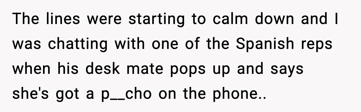 The lines were starting to calm down and I was chatting with one of the Spanish reps when his desk mate pops up and says she's got a p__cho on...