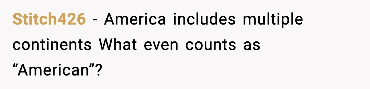Stitch426 - America includes multiple continents What even counts as “American”?