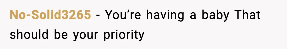 No-Solid3265 - You’re having a baby That should be your priority