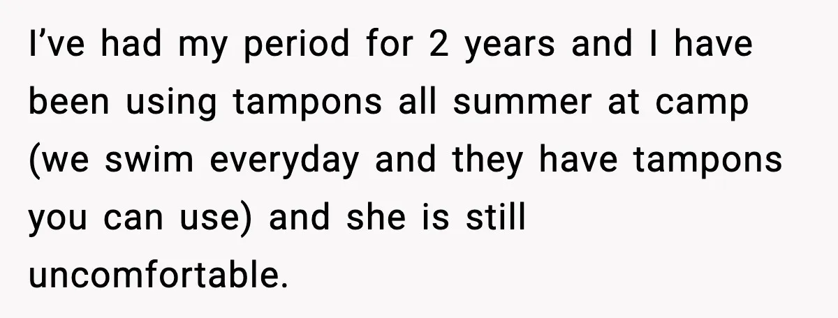 Mom Refuses To Buy Tampons, Teen Forced Into Awkward School Situation I’ve had my period for 2 years and I have been using tampons all summer at camp (we swim everyday and they have tampons you can use) and she is...