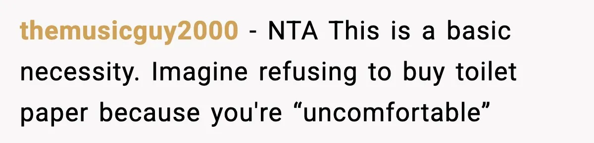 Mom Refuses To Buy Tampons, Teen Forced Into Awkward School Situation themusicguy2000 - NTA This is a basic necessity. Imagine refusing to buy toilet paper because you're “uncomfortable”