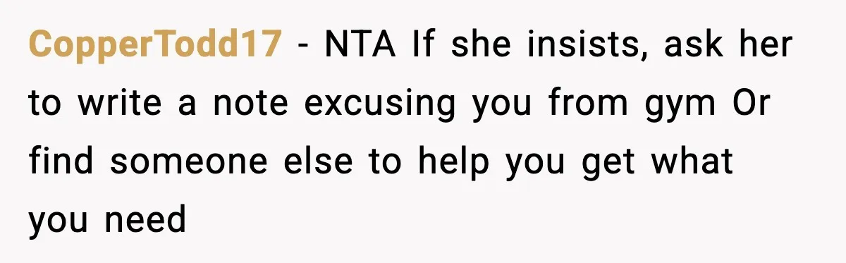 Mom Refuses To Buy Tampons, Teen Forced Into Awkward School Situation CopperTodd17 - NTA If she insists, ask her to write a note excusing you from gym Or find someone else to help you get what you need