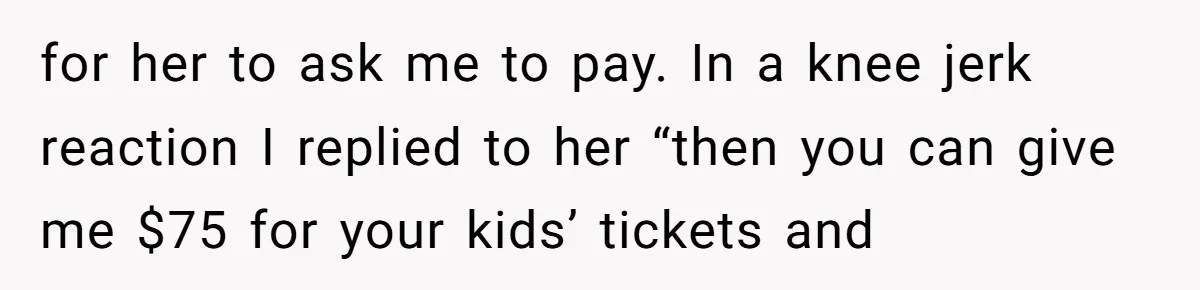 Family Drama Over $50 of Leftover Paint After Thousands Spent on Niblings for her to ask me to pay. In a knee jerk reaction I replied to her “then you can give me $75 for your kids’ tickets and