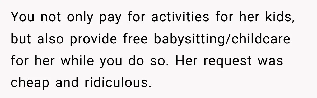 Family Drama Over $50 of Leftover Paint After Thousands Spent on Niblings You not only pay for activities for her kids, but also provide free babysitting/childcare for her while you do so. Her request was cheap and ridiculous.