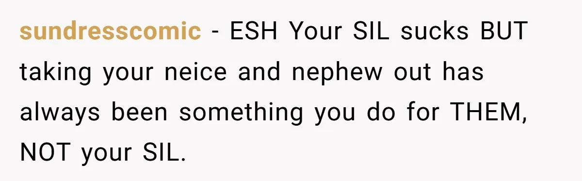 Family Drama Over $50 of Leftover Paint After Thousands Spent on Niblings sundresscomic − ESH Your SIL sucks BUT taking your neice and nephew out has always been something you do for THEM, NOT your SIL.