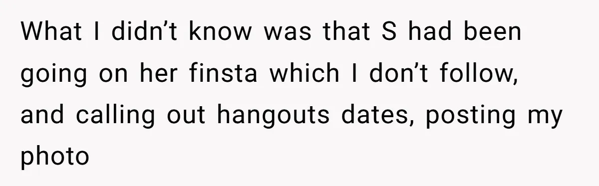 Secret "Finsta" Drama: When Your Bestie Pretends to Be Your Girlfriend Online What I didn’t know was that S had been going on her finsta which I don’t follow, and calling out hangouts dates, posting my photo