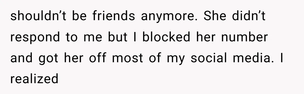 Secret "Finsta" Drama: When Your Bestie Pretends to Be Your Girlfriend Online shouldn’t be friends anymore. She didn’t respond to me but I blocked her number and got her off most of my social media. I realized