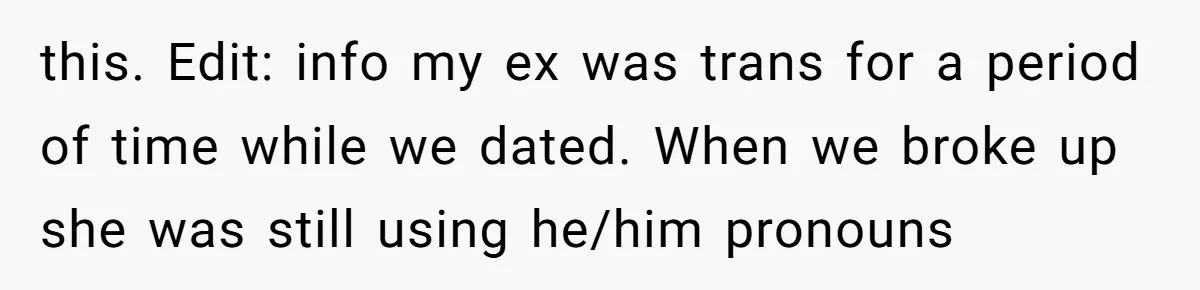 Secret "Finsta" Drama: When Your Bestie Pretends to Be Your Girlfriend Online this. Edit: info my ex was trans for a period of time while we dated. When we broke up she was still using he/him pronouns