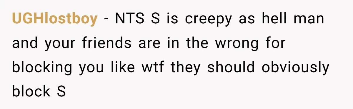 Secret "Finsta" Drama: When Your Bestie Pretends to Be Your Girlfriend Online UGHlostboy − NTS S is creepy as hell man and your friends are in the wrong for blocking you like wtf they should obviously block S