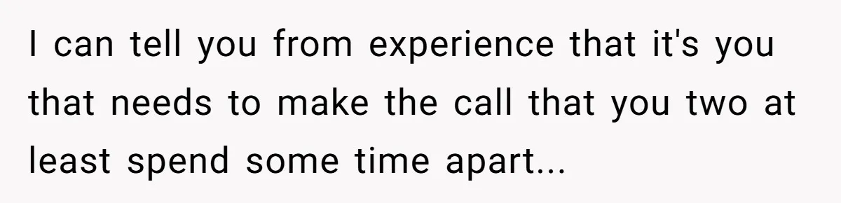 Secret "Finsta" Drama: When Your Bestie Pretends to Be Your Girlfriend Online I can tell you from experience that it's you that needs to make the call that you two at least spend some time apart...