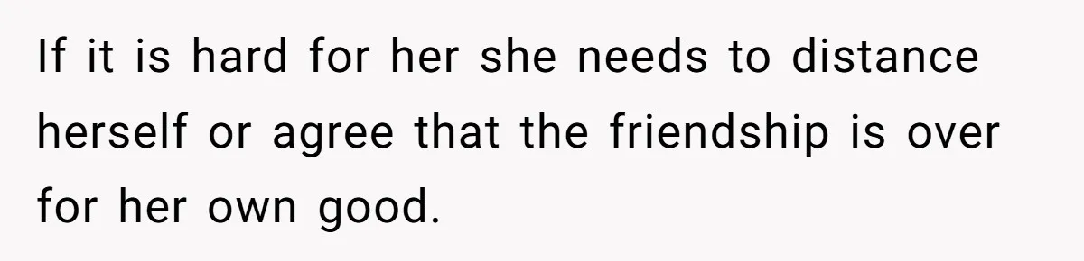 Secret "Finsta" Drama: When Your Bestie Pretends to Be Your Girlfriend Online If it is hard for her she needs to distance herself or agree that the friendship is over for her own good.