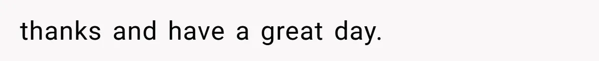 thanks and have a great day.