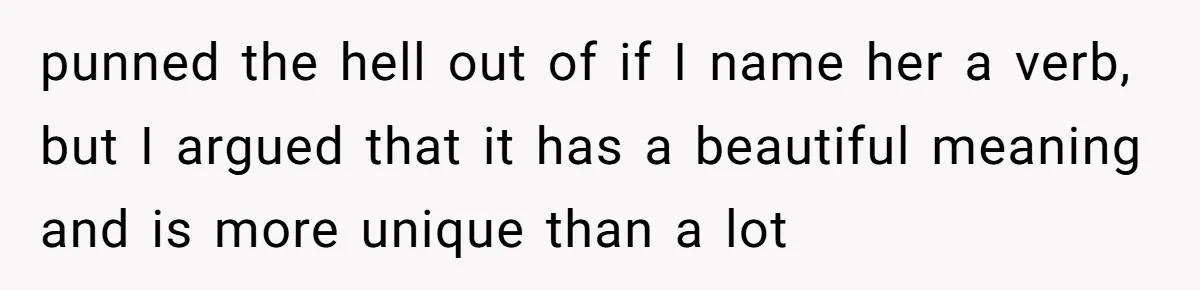 punned the hell out of if I name her a verb, but I argued that it has a beautiful meaning and is more unique than a lot