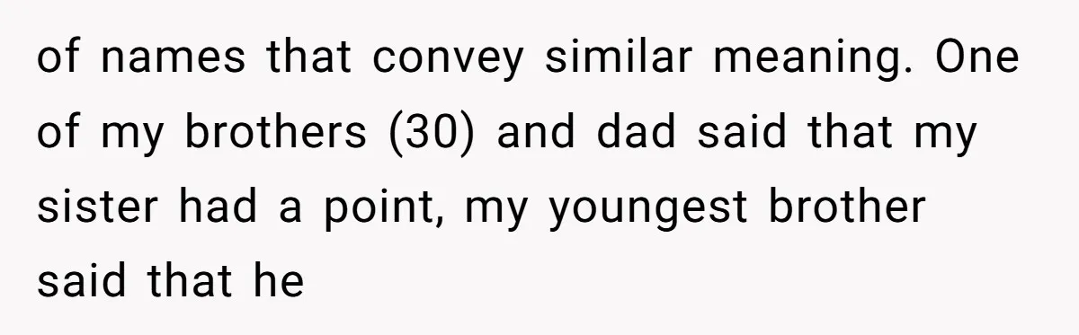 of names that convey similar meaning. One of my brothers (30) and dad said that my sister had a point, my youngest brother said that he