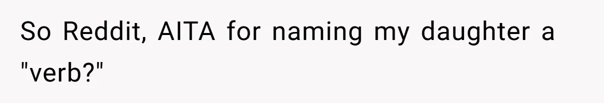 So Reddit, AITA for naming my daughter a "verb?"