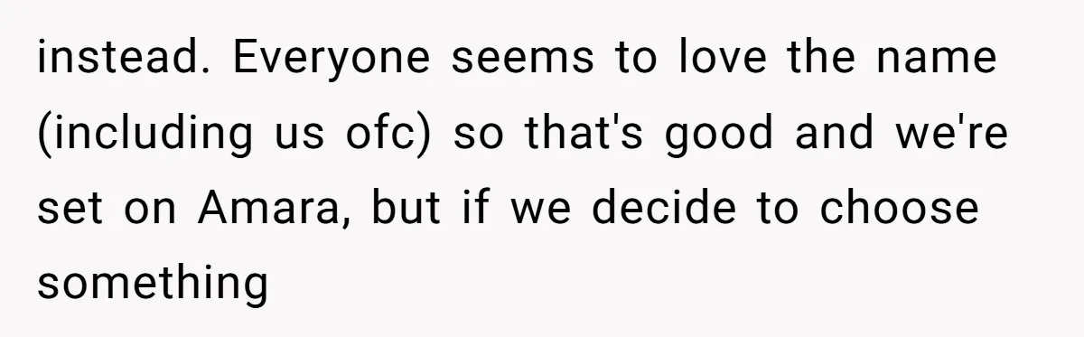 instead. Everyone seems to love the name (including us ofc) so that's good and we're set on Amara, but if we decide to choose something
