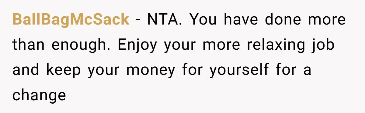 BallBagMcSack − NTA. You have done more than enough. Enjoy your more relaxing job and keep your money for yourself for a change