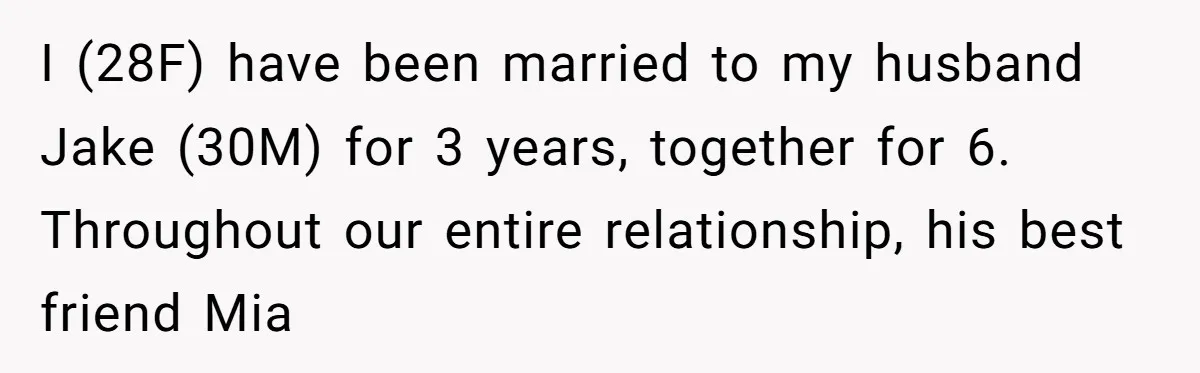 Why This Redditor Chose Herself After Years of Competing with a Best Friend I (28F) have been married to my husband Jake (30M) for 3 years, together for 6. Throughout our entire relationship, his best friend Mia