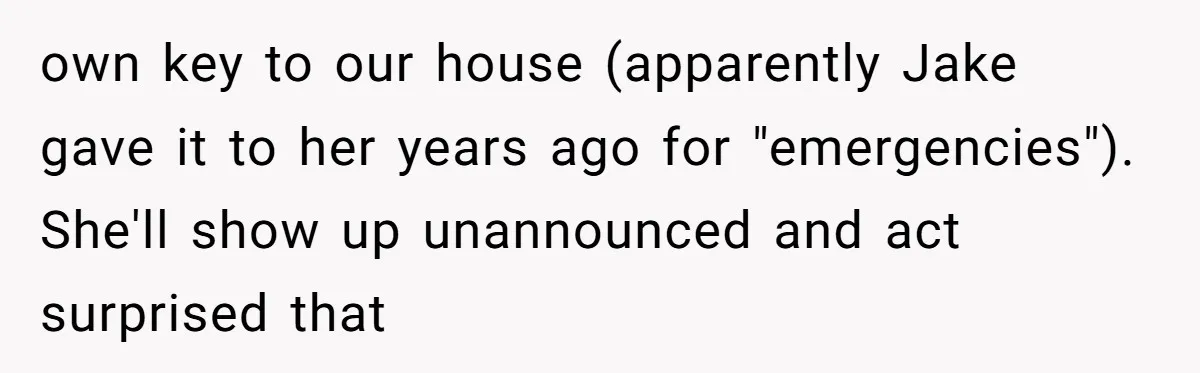 Why This Redditor Chose Herself After Years of Competing with a Best Friend own key to our house (apparently Jake gave it to her years ago for "emergencies"). She'll show up unannounced and act surprised that