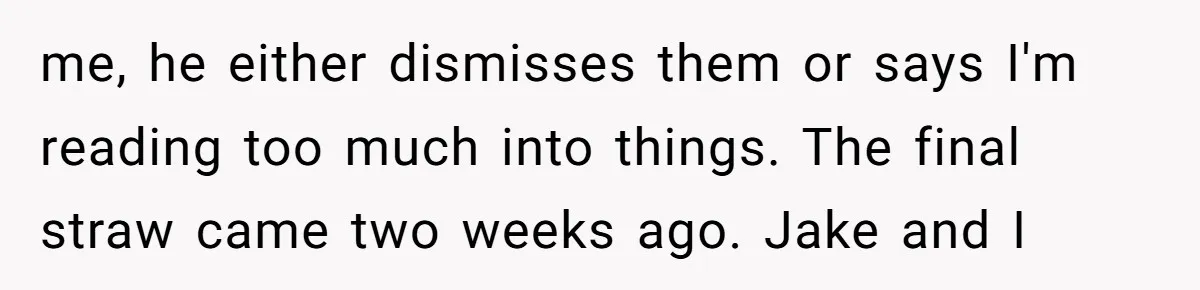 Why This Redditor Chose Herself After Years of Competing with a Best Friend me, he either dismisses them or says I'm reading too much into things. The final straw came two weeks ago. Jake and I