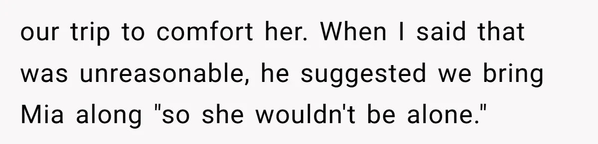 Why This Redditor Chose Herself After Years of Competing with a Best Friend our trip to comfort her. When I said that was unreasonable, he suggested we bring Mia along "so she wouldn't be alone."