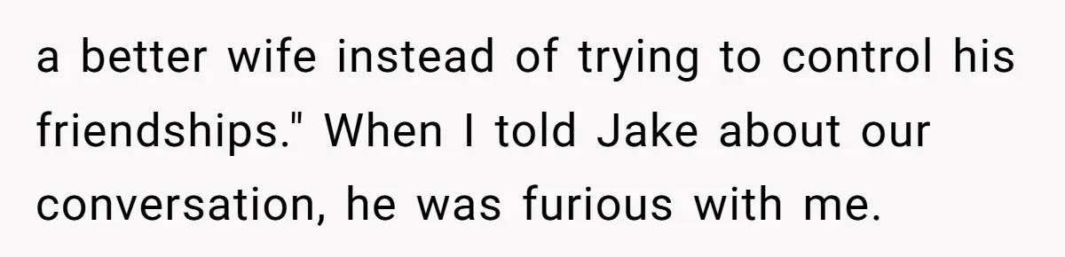 Why This Redditor Chose Herself After Years of Competing with a Best Friend a better wife instead of trying to control his friendships." When I told Jake about our conversation, he was furious with me.