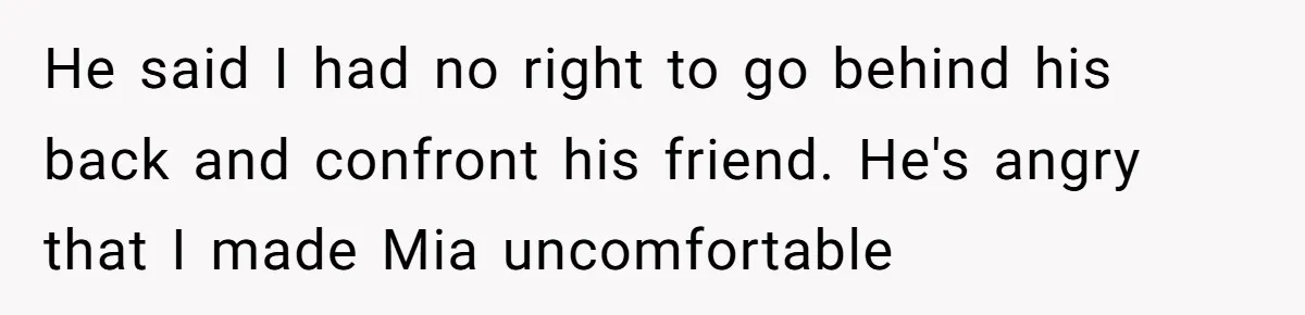 Why This Redditor Chose Herself After Years of Competing with a Best Friend He said I had no right to go behind his back and confront his friend. He's angry that I made Mia uncomfortable