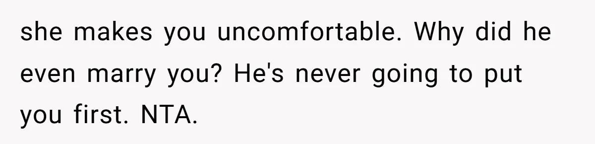 Why This Redditor Chose Herself After Years of Competing with a Best Friend she makes you uncomfortable. Why did he even marry you? He's never going to put you first. NTA.