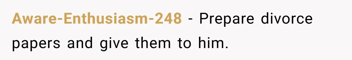 Why This Redditor Chose Herself After Years of Competing with a Best Friend Aware-Enthusiasm-248 − Prepare divorce papers and give them to him.
