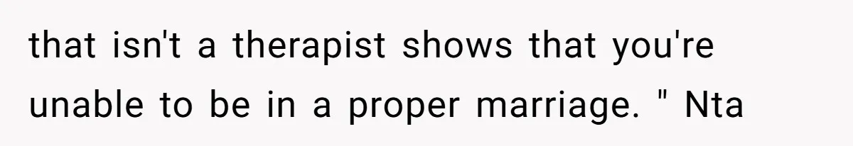 Why This Redditor Chose Herself After Years of Competing with a Best Friend that isn't a therapist shows that you're unable to be in a proper marriage. " Nta