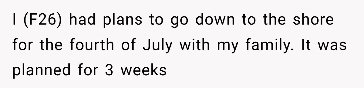 A 4th of July Beach Trip Ends a Six-Year Relationship After One Disagreement I (F26) had plans to go down to the shore for the fourth of July with my family. It was planned for 3 weeks